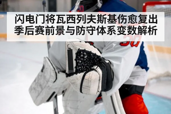 闪电门将瓦西列夫斯基伤愈复出 季后赛前景与防守体系变数解析 | kaiyun